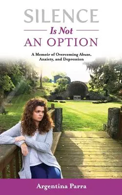 El silencio no es una opción: Un libro de memorias sobre la superación del maltrato, la ansiedad y la depresión - Silence Is Not an Option: A Memoir of Overcoming Abuse, Anxiety, and Depression