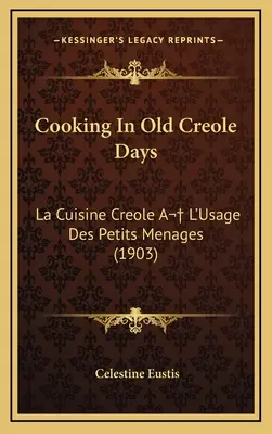 Cooking In Old Creole Days: La Cuisine Creole A L'Usage Des Petits Menages (1903)