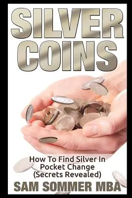 Monedas de Plata: Cómo Encontrar Plata En El Cambio De Bolsillo (Secretos Revelados) - Silver Coins: How To Find Silver In Pocket Change (Secrets Revealed)