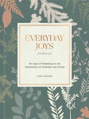 Devocionario Alegrías cotidianas: 40 días de reflexión sobre la intersección de lo ordinario y lo divino - Everyday Joys Devotional: 40 Days of Reflecting on the Intersection of Ordinary and Divine