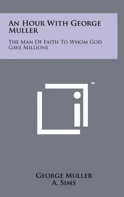 Una hora con George Muller: El hombre de fe a quien Dios dio millones - An Hour with George Muller: The Man of Faith to Whom God Gave Millions