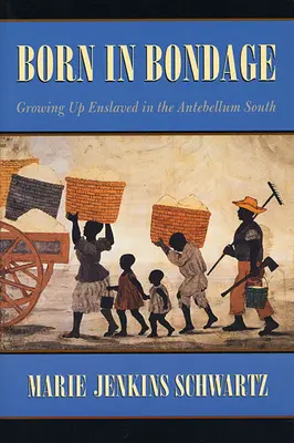 Born in Bondage: Growing Up Enslaved in the Antebellum South (Nacida en la esclavitud: crecer esclavizada en el Sur de Antebellum) - Born in Bondage: Growing Up Enslaved in the Antebellum South