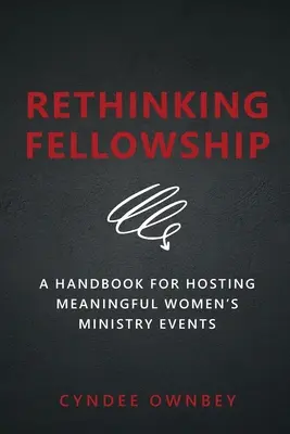 Repensar el compañerismo: A Handbook for Hosting Meaningful Women's Ministry Events (Manual para organizar eventos significativos del ministerio femenino) - Rethinking Fellowship: A Handbook for Hosting Meaningful Women's Ministry Events