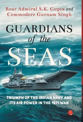 Guardians of the Seas: Triumph of the Indian Navy and Its Air Power in the 1971 War (Guardianes de los mares: triunfo de la armada india y su poder aéreo en la guerra de 1971) - Guardians of the Seas: Triumph of the Indian Navy and Its Air Power in the 1971 War