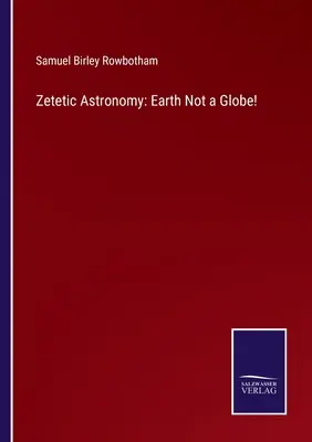 Astronomía Zetetica: La Tierra no es un globo - Zetetic Astronomy: Earth Not a Globe!