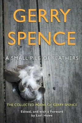 Un pequeño montón de plumas: La colección de poemas de Gerry Spence - A Small Pile of Feathers: The Collected Poems of Gerry Spence