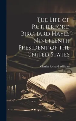 La vida de Rutherford Birchard Hayes Decimonoveno Presidente de los Estados Unidos - The Life of Rutherford Birchard Hayes Nineteenth President of the United States