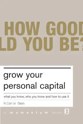 Aumente su capital personal: Lo que sabes, a quién conoces y cómo utilizarlo - Grow Your Personal Capital: What You Know, Who You Know and How to Use It