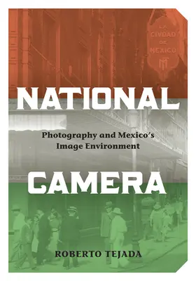 Cámara Nacional: La fotografía y el entorno de la imagen en México - National Camera: Photography and Mexico's Image Environment