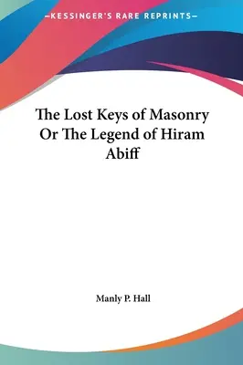 Las llaves perdidas de la masonería o la leyenda de Hiram Abiff - The Lost Keys of Masonry Or The Legend of Hiram Abiff