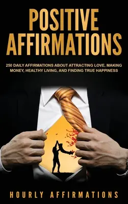 Afirmaciones Positivas: 250 afirmaciones diarias sobre cómo atraer el amor, ganar dinero, llevar una vida sana y encontrar la verdadera felicidad - Positive Affirmations: 250 Daily Affirmations About Attracting Love, Making Money, Healthy Living, and Finding True Happiness