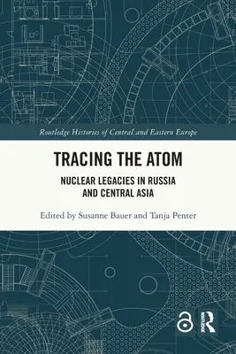 Rastreando el átomo: Legados nucleares en Rusia y Asia Central - Tracing the Atom: Nuclear Legacies in Russia and Central Asia