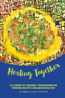 Sanando Juntos: 30 historias de transformación personal a través de modalidades de curación holística - Healing Together: 30 Stories of Personal Transformation Through Holistic Healing Modalities