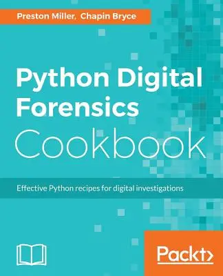 Python Digital Forensics Cookbook: Recetas eficaces en Python para investigaciones digitales - Python Digital Forensics Cookbook: Effective Python recipes for digital investigations