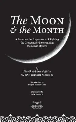 La luna y el mes: Una fatwa sobre la importancia de ver la media luna para determinar los meses lunares - The Moon & the Month: A Fatwa on the importance of Sighting the Crescent for determining the Lunar Months