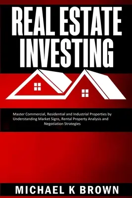 Inversión inmobiliaria: Domine las Propiedades Comerciales, Residenciales e Industriales Comprendiendo los Signos del Mercado, el Análisis de Propiedades de Alquiler y N - Real Estate Investing: Master Commercial, Residential and Industrial Properties by Understanding Market Signs, Rental Property Analysis and N