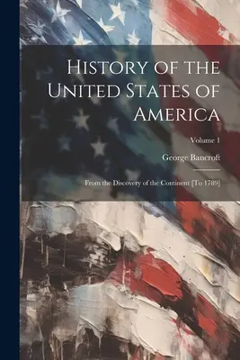 Historia de los Estados Unidos de América: Desde el descubrimiento del continente [hasta 1789]; Tomo 1 - History of the United States of America: From the Discovery of the Continent [To 1789]; Volume 1