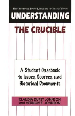 Comprender El crisol: Un libro de casos para estudiantes sobre temas, fuentes y documentos históricos - Understanding The Crucible: A Student Casebook to Issues, Sources, and Historical Documents