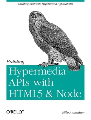 Creación de API hipermedia con Html5 y Node: Creación de aplicaciones hipermedia evolutivas - Building Hypermedia APIs with Html5 and Node: Creating Evolvable Hypermedia Applications