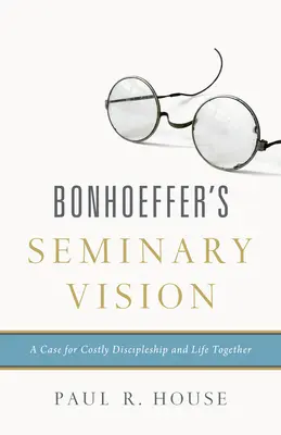 La visión del seminario de Bonhoeffer: Un caso de discipulado costoso y vida en común - Bonhoeffer's Seminary Vision: A Case for Costly Discipleship and Life Together