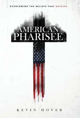 El fariseo americano: Superar las creencias que engañan - American Pharisee: Overcoming the Beliefs That Deceive