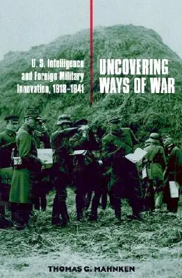 Uncovering Ways of War: U.S. Intelligence and Foreign Military Innovation, 1918-1941 (en inglés) - Uncovering Ways of War: U.S. Intelligence and Foreign Military Innovation, 1918-1941