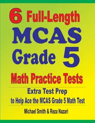 6 exámenes completos de práctica de matemáticas del MCAS 5º grado: Extra Test Prep to Help Ace the MCAS Grade 5 Math Test - 6 Full-Length MCAS Grade 5 Math Practice Tests: Extra Test Prep to Help Ace the MCAS Grade 5 Math Test