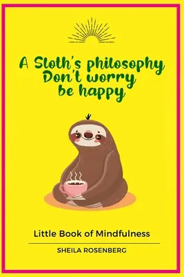 La filosofía de un perezoso, No te preocupes, sé feliz: Pequeño libro de Mindfulness - A Sloth's philosophy, Don't worry be happy: Little Book of Mindfulness