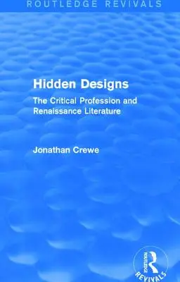 Diseños ocultos (Routledge Revivals): La profesión crítica y la literatura renacentista - Hidden Designs (Routledge Revivals): The Critical Profession and Renaissance Literature