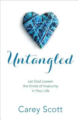 Desenredado: Deja que Dios desate los nudos de inseguridad de tu vida - Untangled: Let God Loosen the Knots of Insecurity in Your Life