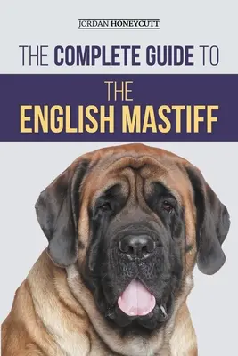 Guía completa del mastín inglés: Cómo encontrar, adiestrar, socializar, alimentar, cuidar y querer a su nuevo cachorro de mastín - The Complete Guide to the English Mastiff: Finding, Training, Socializing, Feeding, Caring for, and Loving Your New Mastiff Puppy