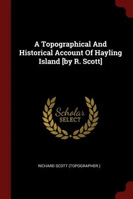 A Topographical And Historical Account Of Hayling Island [por R. Scott] ((Topógrafo ). Richard Scott) - A Topographical And Historical Account Of Hayling Island [by R. Scott] ((Topographer ). Richard Scott)
