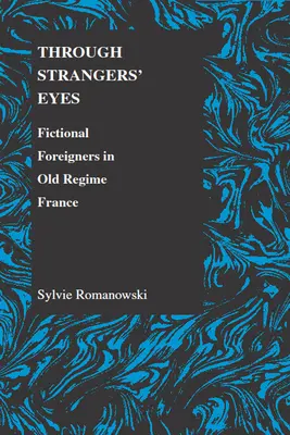 A través de los ojos de los extranjeros: Extranjeros de ficción en la Francia del Antiguo Régimen - Through Strangers' Eyes: Fictional Foreigners in Old Regime France