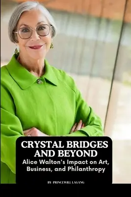 Puentes de cristal y más allá: El impacto de Alice Walton en el arte, los negocios y la filantropía - Crystal Bridges and Beyond: Alice Walton's Impact on Art, Business, and Philanthropy