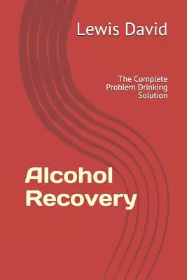 Recuperación del alcohol: La solución completa al problema de beber - Alcohol Recovery: The Complete Problem Drinking Solution