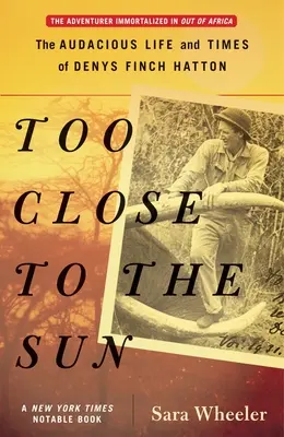 Demasiado cerca del sol: La audaz vida y época de Denys Finch Hatton - Too Close to the Sun: The Audacious Life and Times of Denys Finch Hatton