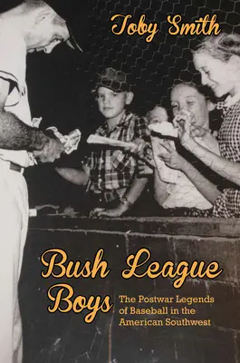 Bush League Boys: Las leyendas del béisbol de posguerra en el suroeste de Estados Unidos - Bush League Boys: The Postwar Legends of Baseball in the American Southwest