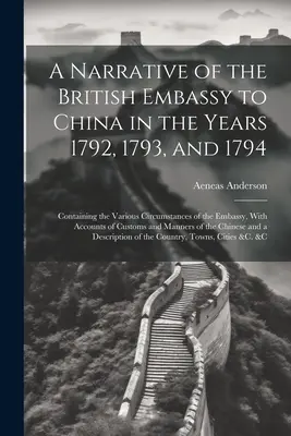 Una Narrativa De La Embajada Británica En China En Los Años 1792, 1793 Y 1794; Conteniendo Las Diversas Circunstancias De La Embajada, Con Relatos De C - A Narrative of the British Embassy to China in the Years 1792, 1793, and 1794; Containing the Various Circumstances of the Embassy, With Accounts of C