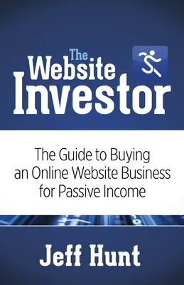 El inversor en sitios web: La guía para comprar un negocio de sitios web en línea para obtener ingresos pasivos - The Website Investor: The Guide to Buying an Online Website Business for Passive Income