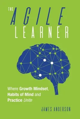 El alumno ágil: Donde se unen la mentalidad de crecimiento, los hábitos mentales y la práctica - The Agile Learner: Where Growth Mindset, Habits of Mind and Practice Unite