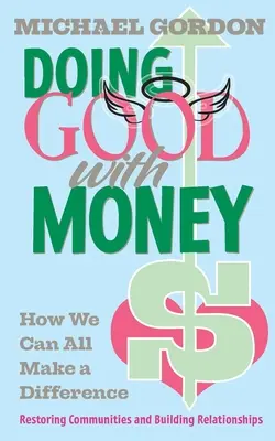 Hacer el bien con dinero: Cómo todos podemos marcar la diferencia: Restaurar comunidades y construir relaciones - Doing Good with Money: How We All Can Make A Difference: Restoring Communities and Building Relationships