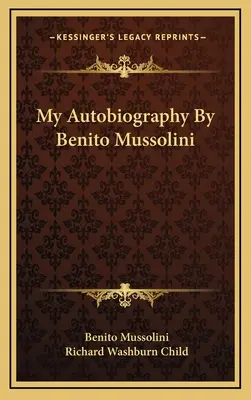 Mi autobiografía por Benito Mussolini - My Autobiography By Benito Mussolini