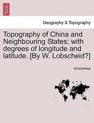 Topografía de China y Estados vecinos; con grados de longitud y latitud. [¿Por W. Lobscheid?] - Topography of China and Neighbouring States; With Degrees of Longitude and Latitude. [By W. Lobscheid?]