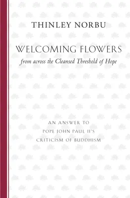 Flores de bienvenida desde el otro lado del umbral purificado de la esperanza: una respuesta a las críticas del Papa Juan Pablo II al budismo - Welcoming Flowers from across the Cleansed Threshold of Hope: An Answer to Pope John Paul II's Criticism of Buddhism
