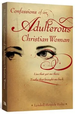 Confesiones de una cristiana adúltera: Mentiras que me llevaron allí; verdades que me trajeron de vuelta - Confessions of an Adulterous Christian Woman: Lies That Got Me There; Truths That Brought Me Back
