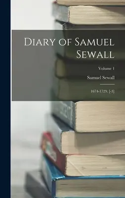 Diario de Samuel Sewall: 1674-1729. [Volumen 1 - Diary of Samuel Sewall: 1674-1729. [-3]; Volume 1