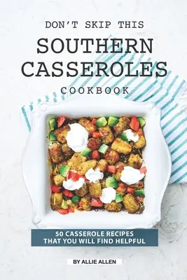 No se pierda este libro de cocina de cazuelas sureñas: 50 Recetas De Cazuelas Que Le Serán Útiles - Don't Skip This Southern Casseroles Cookbook: 50 Casserole Recipes That You Will Find Helpful