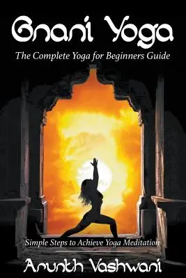 Gnani Yoga: La Guía Completa de Yoga para Principiantes: Pasos Sencillos para Lograr la Meditación Yoga - Gnani Yoga: The Complete Yoga for Beginners Guide: Simple Steps to Achieve Yoga Meditation