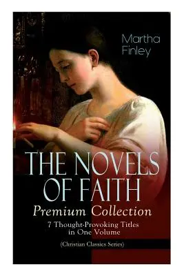 LAS NOVELAS DE LA FE - Colección Premium: 7 títulos que invitan a la reflexión en un solo volumen (Serie Clásicos Cristianos) - THE NOVELS OF FAITH - Premium Collection: 7 Thought-Provoking Titles in One Volume (Christian Classics Series)