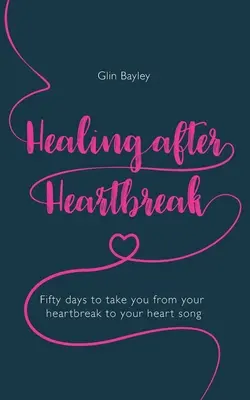La curación después del desamor: Cincuenta días para pasar de la angustia a la canción del corazón - Healing After Heartbreak: Fifty Days to Take You from Your Heartbreak to Your Heart Song
